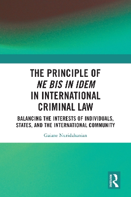 The Principle of ne bis in idem in International Criminal Law: Balancing the Interests of Individuals, States, and the International Community book