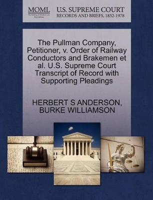 The Pullman Company, Petitioner, V. Order of Railway Conductors and Brakemen Et Al. U.S. Supreme Court Transcript of Record with Supporting Pleadings book