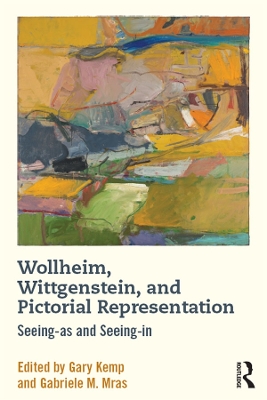 Wollheim, Wittgenstein, and Pictorial Representation: Seeing-as and Seeing-in by Gary Kemp