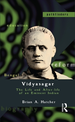 Vidyasagar: The Life and After-life of an Eminent Indian by Brian A. Hatcher