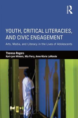 Youth, Critical Literacies, and Civic Engagement: Arts, Media, and Literacy in the Lives of Adolescents book