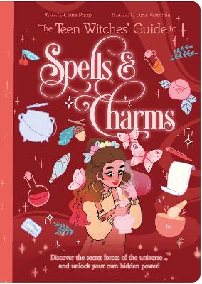 The Teen Witches' Guide to Spells & Charms: Discover the Secret Forces of the Universe ... and Unlock Your Own Hidden Power! by Claire Philip