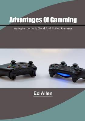 Advantages of Gamming: Strategies to Be a Good and Skilled Gammer book
