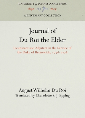 Journal of Du Roi the Elder: Lieutenant and Adjutant in the Service of the Duke of Brunswick, 1776-1778 by August Wilhelm Du Roi