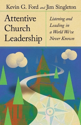 Attentive Church Leadership: Listening and Leading in a World We've Never Known book