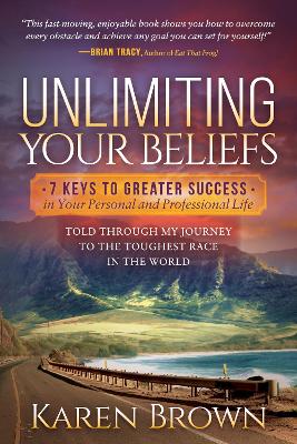 Unlimiting Your Beliefs: 7 Keys to Greater Success in Your Personal and Professional Life; Told Through My Journey to the Toughest Race in the World book