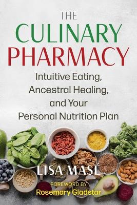 The Culinary Pharmacy: Intuitive Eating, Ancestral Healing, and Your Personal Nutrition Plan book