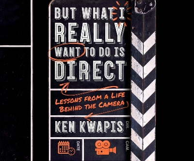 But What I Really Want to Do Is Direct: Lessons from a Life Behind the Camera by Ken Kwapis