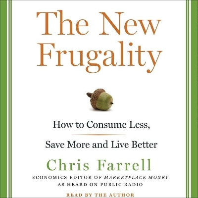 The New Frugality: How to Consume Less, Save More, and Live Better by Chris Farrell
