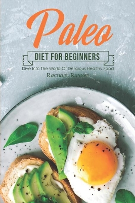 Paleo Diet for Beginners: Dive into The World of Delicious Healthy Food book