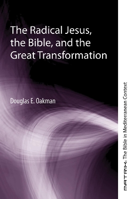 The Radical Jesus, the Bible, and the Great Transformation by Douglas E Oakman