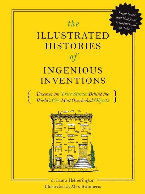 The Illustrated Histories of Everyday Inventions: Discover the True Stories Behind the World's 64 Most Overlooked Innovations book