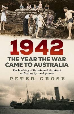 1942: the year the war came to Australia: The bombing of Darwin and the attack on Sydney by the Japanese book