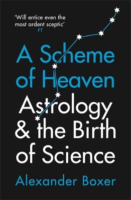 A Scheme of Heaven: Astrology and the Birth of Science by Alexander Boxer