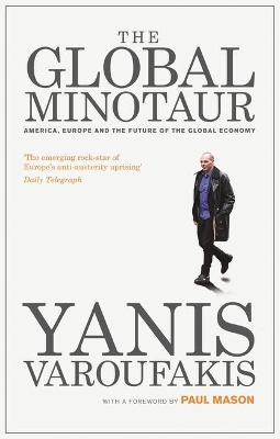 The The Global Minotaur: America, Europe and the Future of the Global Economy by Yanis Varoufakis