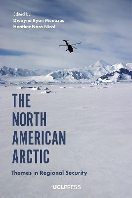 The North American Arctic: Themes in Regional Security by Dwayne Ryan Menezes