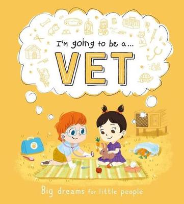 I'm Going to Be A. . . Vet: Big Dreams for Little People: A Career Book for Kids book
