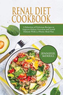Renal Diet Cookbook: A Selection of Delicious Recipes to Improve Kidney Function and Avoid Dialysis With a 3-Weeks Meal Plan book