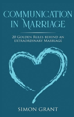 Communication in Marriage: 20 Golden Rules Behind An Extraordinary Marriage book