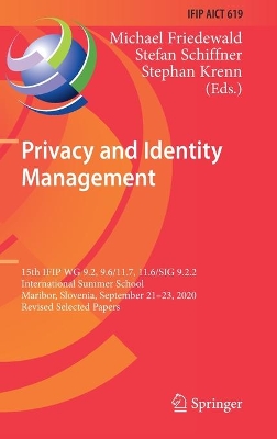Privacy and Identity Management: 15th IFIP WG 9.2, 9.6/11.7, 11.6/SIG 9.2.2 International Summer School, Maribor, Slovenia, September 21–23, 2020, Revised Selected Papers book