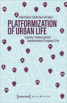 Platformization of Urban Life: Towards a Technocapitalist Transformation of European Cities book