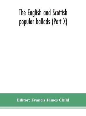 The English and Scottish popular ballads (Part X) book