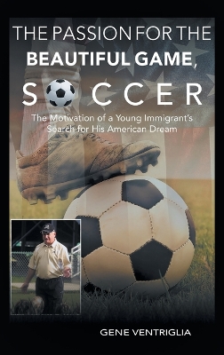 The PASSION for the Beautiful Game, SOCCER: The Motivation of a Young Immigrant's Search for his AMERICAN DREAM book