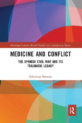 Medicine and Conflict: The Spanish Civil War and its Traumatic Legacy by Sebastian Browne