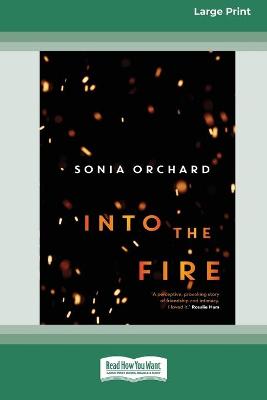 Into the Fire (16pt Large Print Edition) by Sonia Orchard