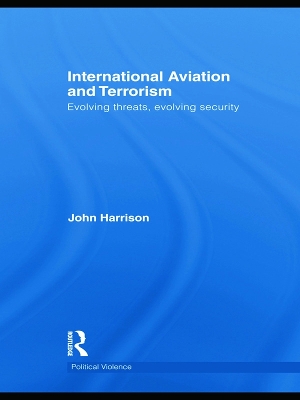 International Aviation and Terrorism: Evolving Threats, Evolving Security by John Harrison