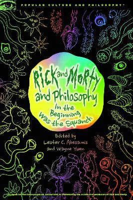 Rick and Morty and Philosophy: In the Beginning Was the Squanch book