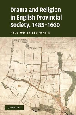 Drama and Religion in English Provincial Society, 1485-1660 by Paul Whitfield White