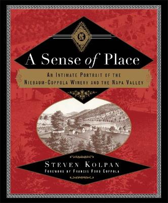 A A Sense of Place: An Intimate Portrait of the Niebaum-Coppola Winery and the Napa Valley by Steven Kolpan