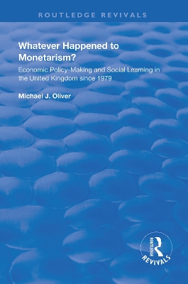 Whatever Happened to Monetarism?: Economic Policy Making and Social Learning in the United Kingdom Since 1979 by Michael J. Oliver