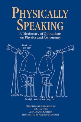 Physically Speaking: A Dictionary of Quotations on Physics and Astronomy by C.C. Gaither