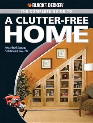 Black & Decker the Complete Guide to a Clutter-Free Home: Organized Storage Solutions & Projects book