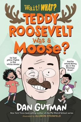 Teddy Roosevelt Was a Moose? by Dan Gutman