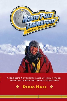 North Pole Tenderfoot (1 Volume Set): A Rookie Goes on a North Pole Expedition Following in Admiral Peary's Footsteps by Doug Hall