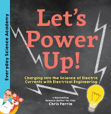 Let's Power Up!: Charging into the Science of Electric Currents with Electrical Engineering by Chris Ferrie