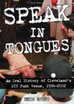 Speak In Tongues: An Oral History of Cleveland's DIY Punk Venue book