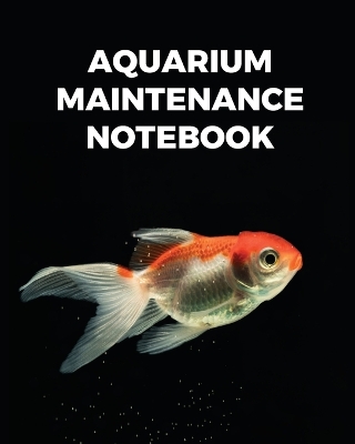 Aquarium Maintenance Notebook: Fish Hobby Fish Book Log Book Plants Pond Fish Freshwater Pacific Northwest Ecology Saltwater Marine Reef by Patricia Larson