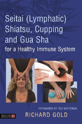 Seitai (Lymphatic) Shiatsu, Cupping and Gua Sha for a Healthy Immune System book