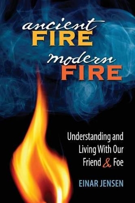 Ancient Fire, Modern Fire: Understanding and Living With Our Friend & Foe book