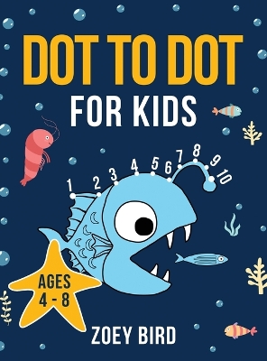 Dot to Dot for Kids: Connect the Dots Activity Book for Ages 4 - 8 by Zoey Bird