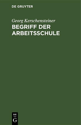 Begriff Der Arbeitsschule by Georg Kerschensteiner