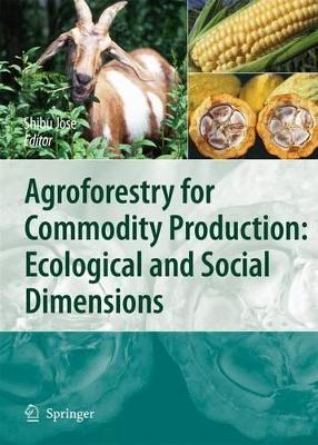 Agroforestry for Commodity Production: Ecological and Social Dimensions by Shibu Jose