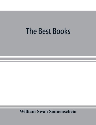 The best books; a reader's guide to the choice of the best available books (about 25,000) in every department of science, art, and literature, with the dates of the first and last editions, and the prize, size and publisher's name of each book. A contribution book