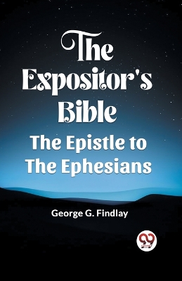 The Expositor'S Bible The Epistle To The Ephesians by George G Findlay