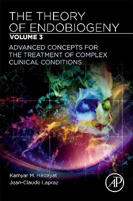 The Theory of Endobiogeny: Volume 3: Advanced Concepts for the Treatment of Complex Clinical Conditions book