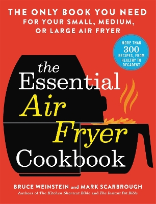 The Essential Air Fryer Cookbook: The Only Book You Need for Your Small, Medium, or Large Air Fryer by Bruce Weinstein